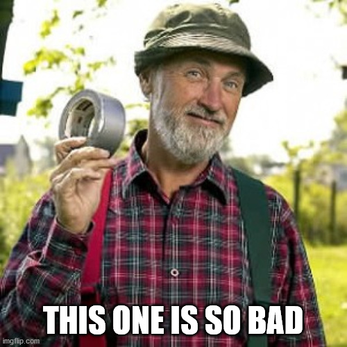 duct tape, of course | THIS ONE IS SO BAD | image tagged in duct tape of course | made w/ Imgflip meme maker