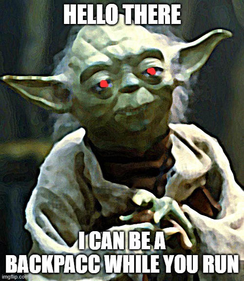 Star Wars Yoda | HELLO THERE; I CAN BE A BACKPACC WHILE YOU RUN | image tagged in memes,star wars yoda | made w/ Imgflip meme maker