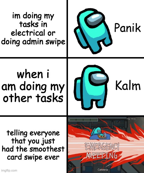 Playing Among Us be like: | im doing my tasks in electrical or doing admin swipe; when i am doing my other tasks; telling everyone that you just had the smoothest card swipe ever | image tagged in panik kalm panik among us version | made w/ Imgflip meme maker