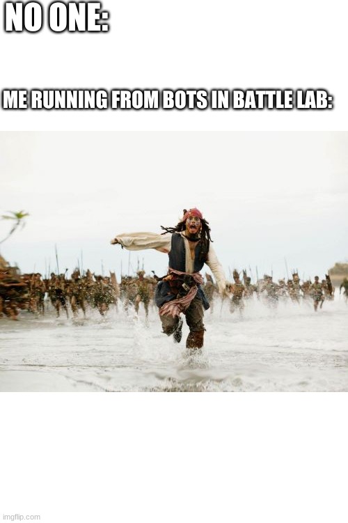 Jack Sparrow Being Chased Meme | NO ONE:; ME RUNNING FROM BOTS IN BATTLE LAB: | image tagged in memes,jack sparrow being chased,fortnite | made w/ Imgflip meme maker