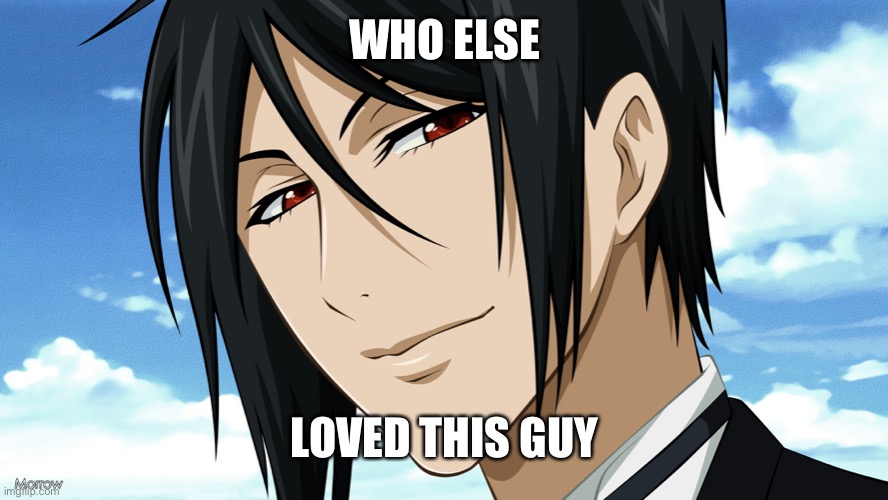 Let’s be honest | WHO ELSE; LOVED THIS GUY | image tagged in black butler | made w/ Imgflip meme maker