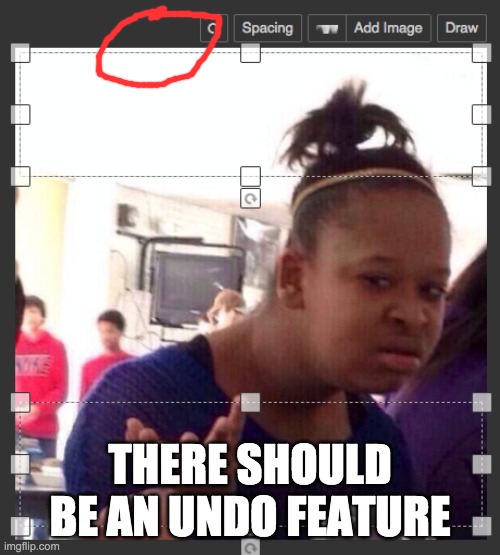 u n d o | THERE SHOULD BE AN UNDO FEATURE | made w/ Imgflip meme maker