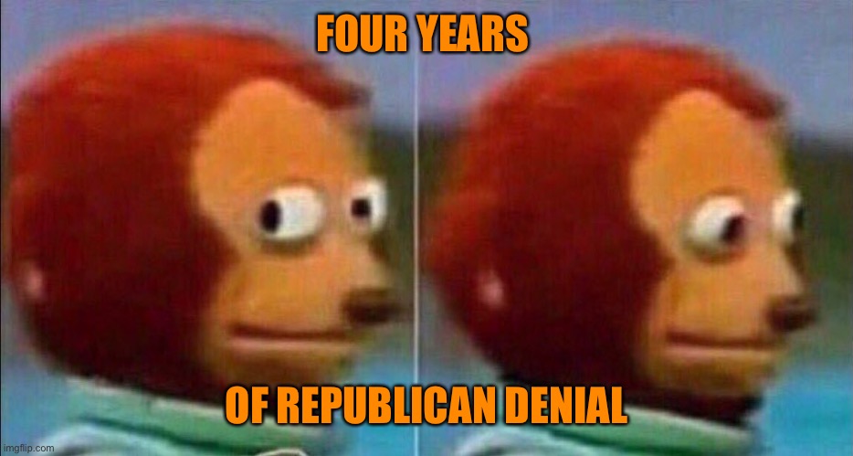 Monkey looking away | FOUR YEARS OF REPUBLICAN DENIAL | image tagged in monkey looking away | made w/ Imgflip meme maker