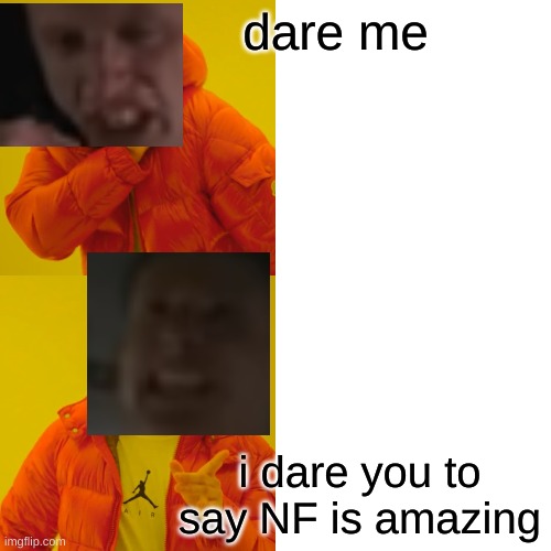 Drake Hotline Bling Meme | dare me i dare you to say NF is amazing | image tagged in memes,drake hotline bling | made w/ Imgflip meme maker