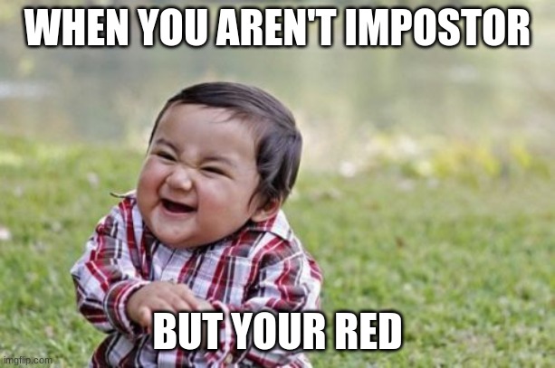 Evil Toddler Meme | WHEN YOU AREN'T IMPOSTOR; BUT YOUR RED | image tagged in memes,evil toddler | made w/ Imgflip meme maker