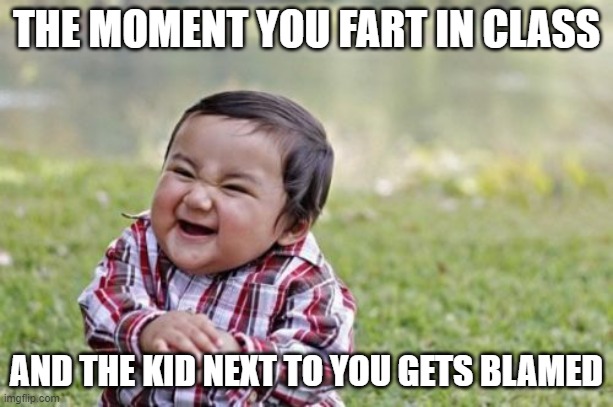Evil Toddler | THE MOMENT YOU FART IN CLASS; AND THE KID NEXT TO YOU GETS BLAMED | image tagged in memes,evil toddler | made w/ Imgflip meme maker