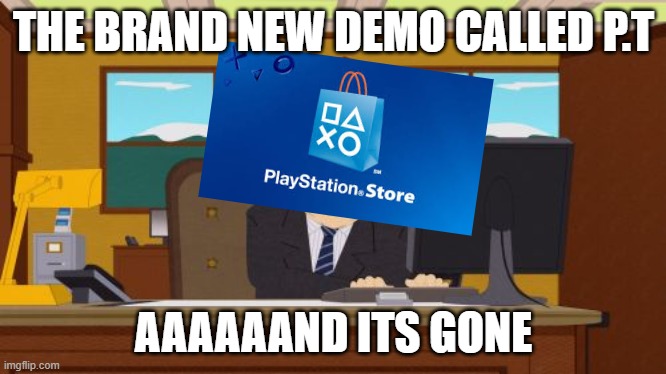 Playstation Store why | THE BRAND NEW DEMO CALLED P.T; AAAAAAND ITS GONE | image tagged in memes,aaaaand its gone | made w/ Imgflip meme maker