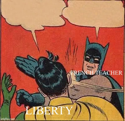 Batman Slapping Robin Meme | FRENCH TEACHER; LIBERTY | image tagged in memes,batman slapping robin | made w/ Imgflip meme maker