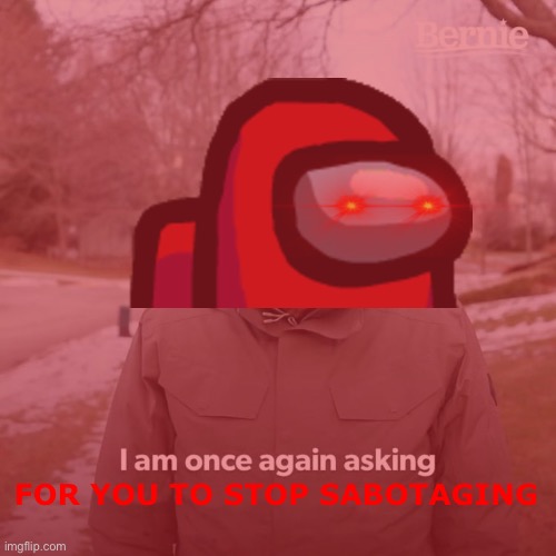 Stop sabotaging | FOR YOU TO STOP SABOTAGING | image tagged in among us | made w/ Imgflip meme maker