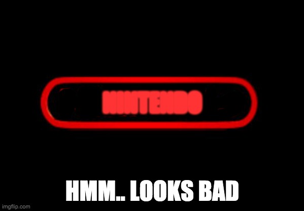 Nintendo Logo | NINTENDO; HMM.. LOOKS BAD | image tagged in nintendo logo | made w/ Imgflip meme maker