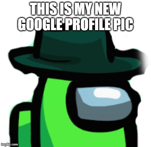 it's me! | THIS IS MY NEW GOOGLE PROFILE PIC | image tagged in among us,among us me,among us lime | made w/ Imgflip meme maker