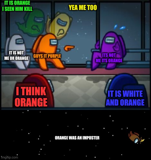 IT IS ORANGE I SEEN HIM KILL; YEA ME TOO; IT IS NOT ME OR ORANGE; GUYS IT PURPLE; ITS NOT ME ITS ORANGE; I THINK ORANGE; IT IS WHITE AND ORANGE; ORANGE WAS AN IMPOSTER | image tagged in among us blame,among us not the imposter | made w/ Imgflip meme maker