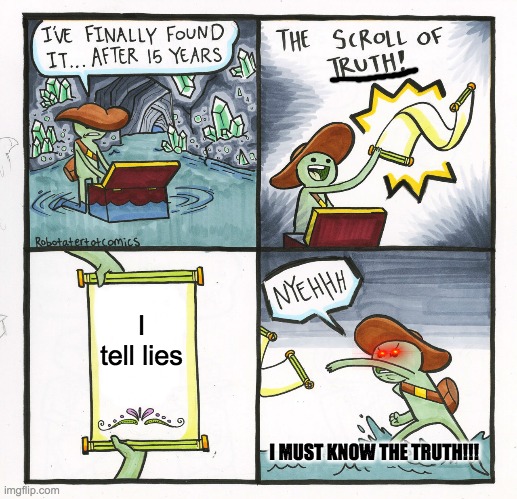 The Scroll Of Truth | I tell lies; I MUST KNOW THE TRUTH!!! | image tagged in memes,the scroll of truth | made w/ Imgflip meme maker