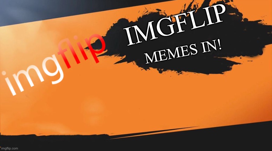 This should be real | IMGFLIP; MEMES IN! | image tagged in smash meme,imgflip,memes,nintendo,super smash bros | made w/ Imgflip meme maker