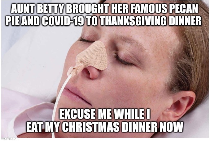 Caronagiving | AUNT BETTY BROUGHT HER FAMOUS PECAN PIE AND COVID-19 TO THANKSGIVING DINNER; EXCUSE ME WHILE I EAT MY CHRISTMAS DINNER NOW | image tagged in thanksgiving,covid-19,family | made w/ Imgflip meme maker