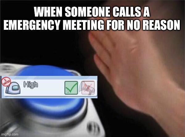 When someone calls emergency meeting for no reason | WHEN SOMEONE CALLS A EMERGENCY MEETING FOR NO REASON | image tagged in among us | made w/ Imgflip meme maker