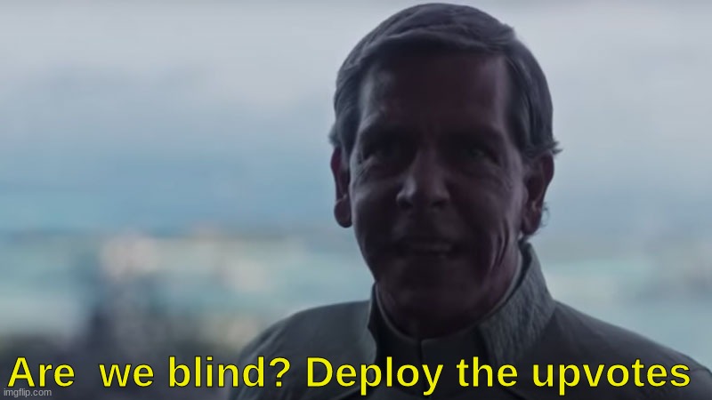 Are We Blind? Deploy the | Are  we blind? Deploy the upvotes | image tagged in are we blind deploy the | made w/ Imgflip meme maker