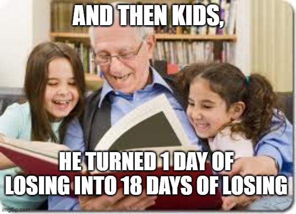 The reason for the season | AND THEN KIDS, HE TURNED 1 DAY OF LOSING INTO 18 DAYS OF LOSING | image tagged in memes,storytelling grandpa | made w/ Imgflip meme maker
