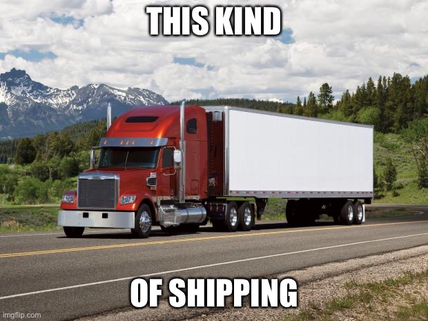 trucking | THIS KIND OF SHIPPING | image tagged in trucking | made w/ Imgflip meme maker