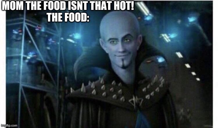its a repost but WHO CARES | MOM THE FOOD ISNT THAT HOT!
THE FOOD: | made w/ Imgflip meme maker