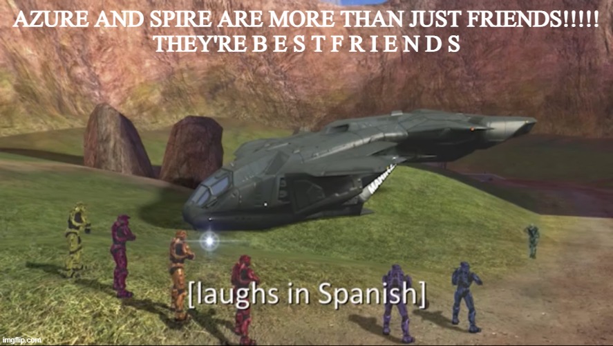 Laughs in spanish | AZURE AND SPIRE ARE MORE THAN JUST FRIENDS!!!!!
THEY'RE B E S T F R I E N D S | image tagged in laughs in spanish | made w/ Imgflip meme maker