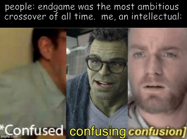 a better crossover than endgame | people: endgame was the most ambitious 
crossover of all time.  me, an intellectual: | image tagged in confused confusing confusion | made w/ Imgflip meme maker