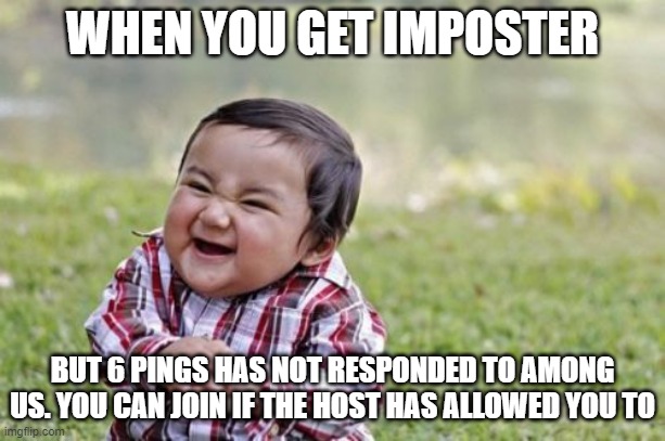 Evil Toddler | WHEN YOU GET IMPOSTER; BUT 6 PINGS HAS NOT RESPONDED TO AMONG US. YOU CAN JOIN IF THE HOST HAS ALLOWED YOU TO | image tagged in memes,evil toddler | made w/ Imgflip meme maker