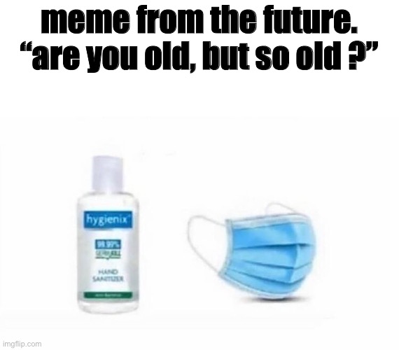 From 2040 | meme from the future.
“are you old, but so old ?” | image tagged in memes,funny | made w/ Imgflip meme maker