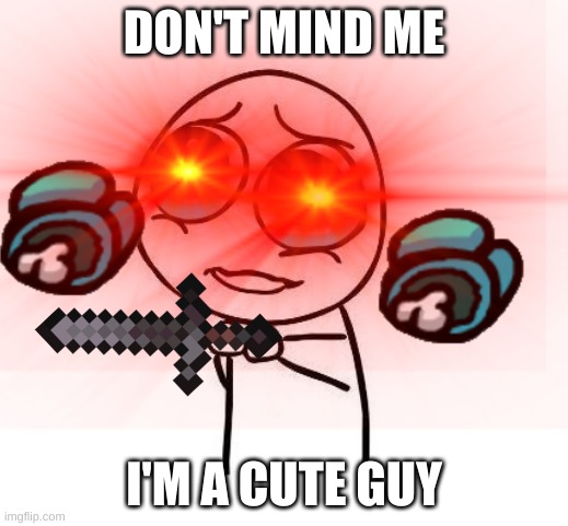 Hello! | DON'T MIND ME; I'M A CUTE GUY | image tagged in stick figure | made w/ Imgflip meme maker
