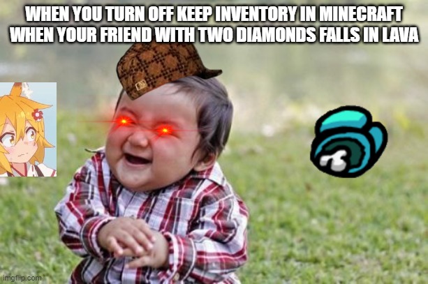 Evil Toddler | WHEN YOU TURN OFF KEEP INVENTORY IN MINECRAFT WHEN YOUR FRIEND WITH TWO DIAMONDS FALLS IN LAVA | image tagged in memes,evil toddler | made w/ Imgflip meme maker