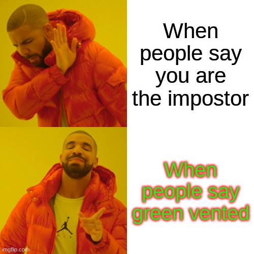 Drake Hotline Bling | When people say you are the impostor; When people say green vented | image tagged in memes,drake hotline bling | made w/ Imgflip meme maker