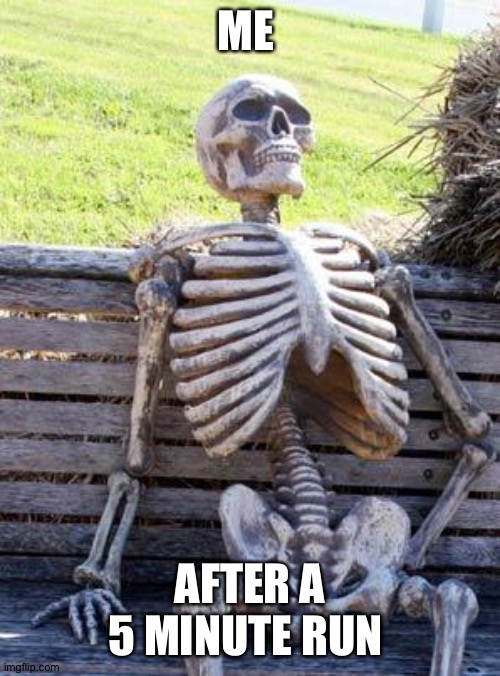 Uhggg | ME; AFTER A 5 MINUTE RUN | image tagged in memes,waiting skeleton | made w/ Imgflip meme maker