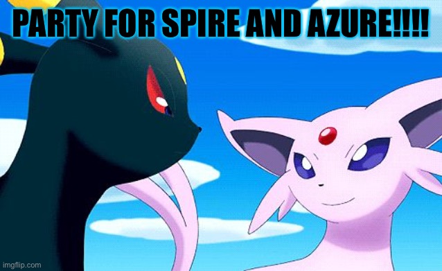 THERE BEST FRIENDS NOW!!!!! jkjkjk | PARTY FOR SPIRE AND AZURE!!!! | image tagged in umbreon and espeon | made w/ Imgflip meme maker