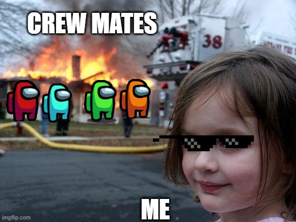 When u sabotage | CREW MATES; ME | image tagged in memes,disaster girl,among us,there is 1 imposter among us | made w/ Imgflip meme maker
