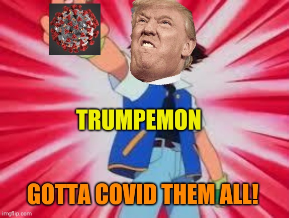 He lost so he wants us all to get sick | TRUMPEMON; GOTTA COVID THEM ALL! | image tagged in memes,donald trump,evil | made w/ Imgflip meme maker