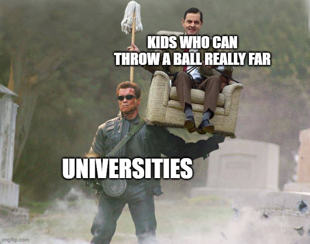 Terminator carrying Mr.Bean | KIDS WHO CAN THROW A BALL REALLY FAR; UNIVERSITIES | image tagged in terminator carrying mr bean,school,college | made w/ Imgflip meme maker