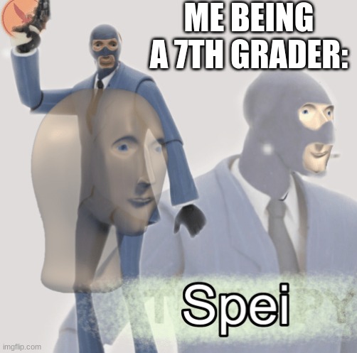 Anyways, WHATS IT LIKE IN HIGH SCHOOL?! | ME BEING A 7TH GRADER: | image tagged in meme man spei | made w/ Imgflip meme maker