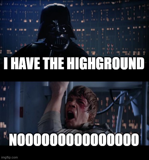 Star Wars No Meme | I HAVE THE HIGHGROUND; NOOOOOOOOOOOOOOO | image tagged in memes,star wars no | made w/ Imgflip meme maker