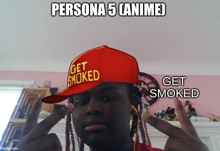 persona 5 anime hat "get smoked" (look it up if you need to) | PERSONA 5 (ANIME); GET SMOKED | image tagged in anime,persona 5,get smoked | made w/ Imgflip meme maker