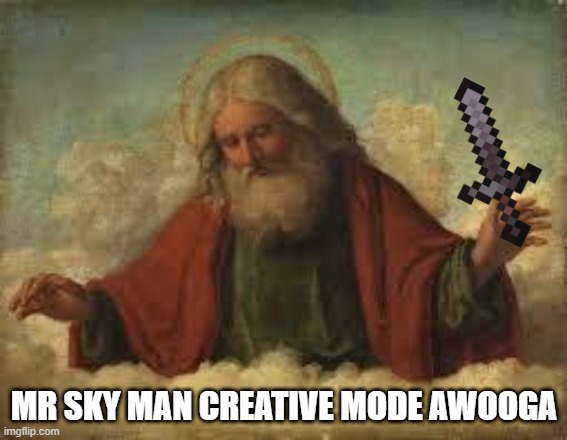 ooga booga | MR SKY MAN CREATIVE MODE AWOOGA | image tagged in god,minecraft | made w/ Imgflip meme maker