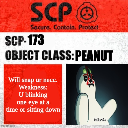 The real 173 | 173; PEANUT; Will snap ur necc.
Weakness: U blinking one eye at a time or sitting down | image tagged in scp label template keter | made w/ Imgflip meme maker