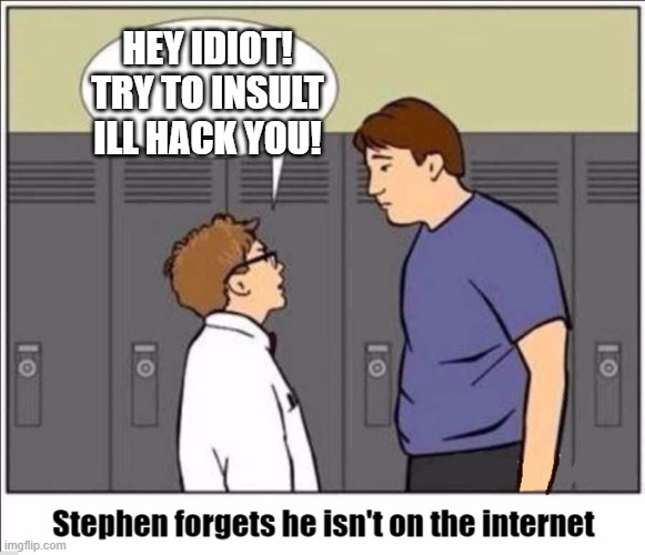  HEY IDIOT!
TRY TO INSULT ILL HACK YOU! | image tagged in meme war | made w/ Imgflip meme maker