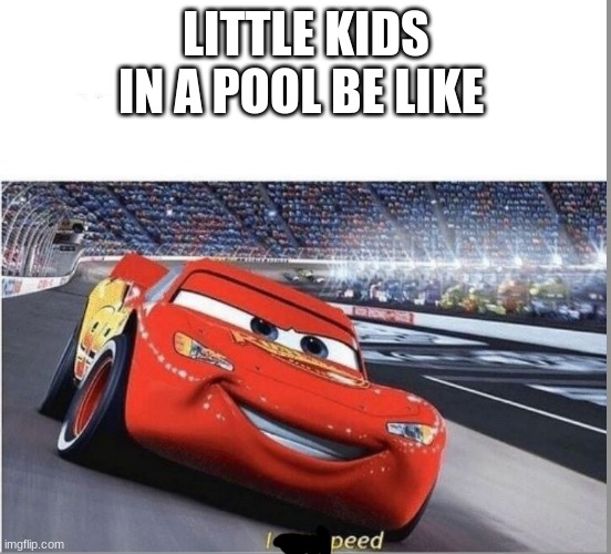I am Speed | LITTLE KIDS IN A POOL BE LIKE | image tagged in i am speed | made w/ Imgflip meme maker
