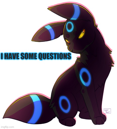 Umbreon | I HAVE SOME QUESTIONS | image tagged in umbreon | made w/ Imgflip meme maker