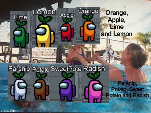 drowning kid in the pool | Orange, Apple, Lime and Lemon; Parsnip, Potato, Sweet Potato and Radish | image tagged in drowning kid in the pool,memes,among us | made w/ Imgflip meme maker