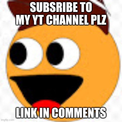 My yt channel | SUBSRIBE TO MY YT CHANNEL PLZ; LINK IN COMMENTS | image tagged in youtuber,subscribe | made w/ Imgflip meme maker