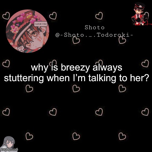 shoto 4 | why is breezy always stuttering when I’m talking to her? | image tagged in shoto 4 | made w/ Imgflip meme maker
