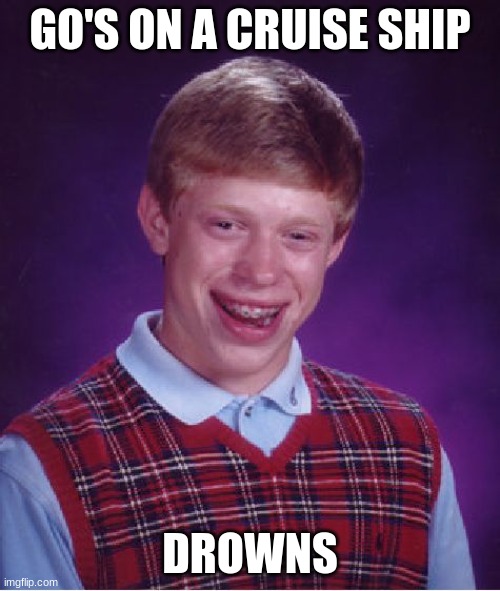 Bad Luck Brian Meme | GO'S ON A CRUISE SHIP; DROWNS | image tagged in memes,bad luck brian | made w/ Imgflip meme maker