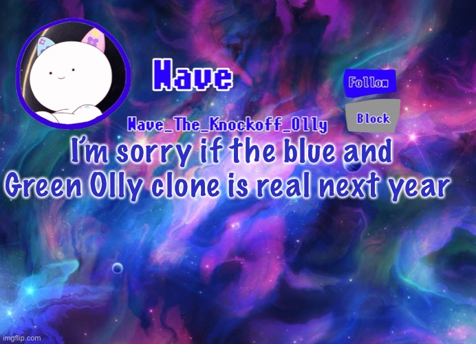 I don’t actually exist on this plane | I’m sorry if the blue and Green Olly clone is real next year | made w/ Imgflip meme maker