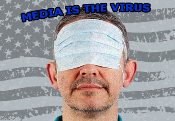 MEDIA IS THE VIRUS | image tagged in media,news,media is the virus | made w/ Imgflip meme maker